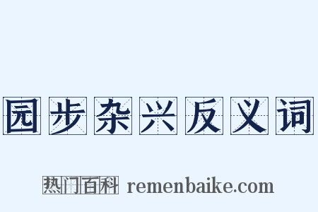 园步杂兴反义词是什么意思的图片